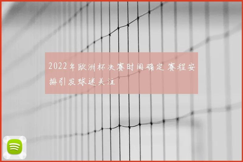 2022年欧洲杯决赛时间确定 赛程安排引发球迷关注
