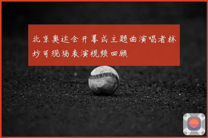 北京奥运会开幕式主题曲演唱者林妙可现场表演视频回顾