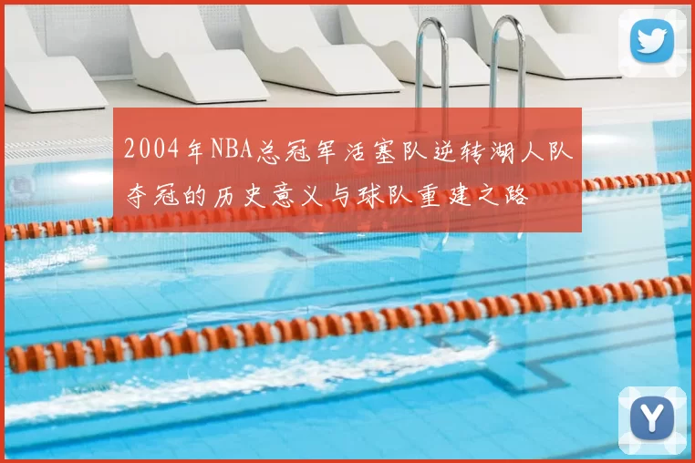 2004年NBA总冠军活塞队逆转湖人队夺冠的历史意义与球队重建之路