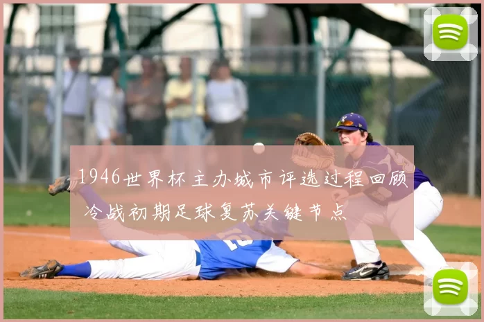 1946世界杯主办城市评选过程回顾 冷战初期足球复苏关键节点