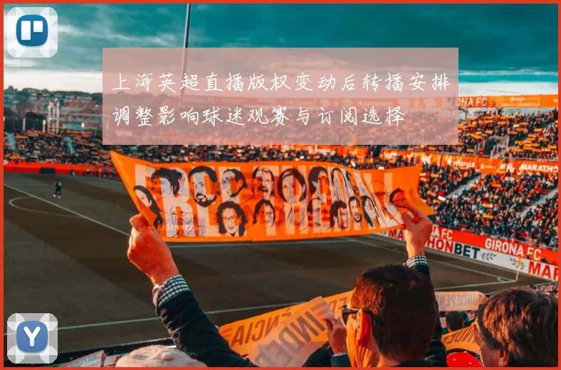 上海英超直播版权变动后转播安排调整影响球迷观赛与订阅选择