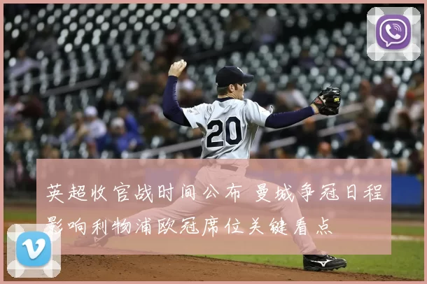 英超收官战时间公布 曼城争冠日程影响利物浦欧冠席位关键看点