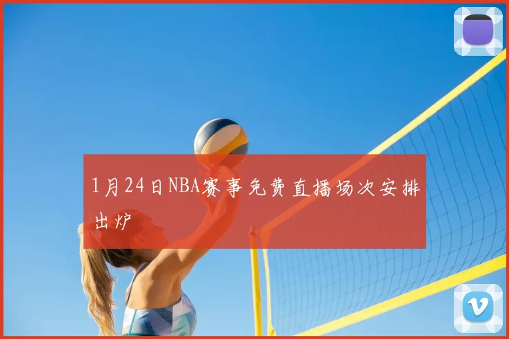 1月24日NBA赛事免费直播场次安排出炉