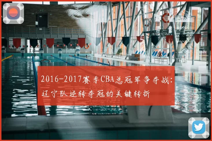 2016-2017赛季CBA总冠军争夺战：辽宁队逆转夺冠的关键转折