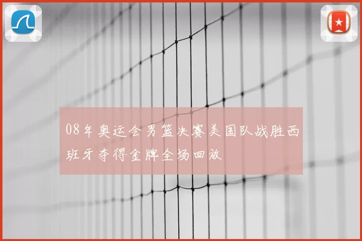 08年奥运会男篮决赛美国队战胜西班牙夺得金牌全场回放